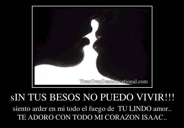 sIN TUS BESOS NO PUEDO VIVIR!!!