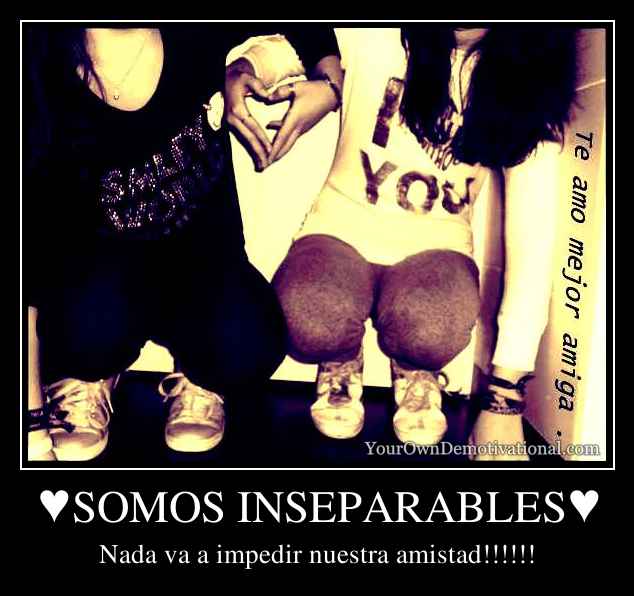 ♥SOMOS INSEPARABLES♥