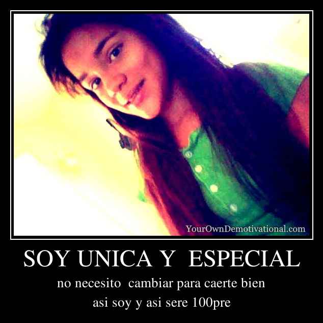 SOY UNICA Y  ESPECIAL