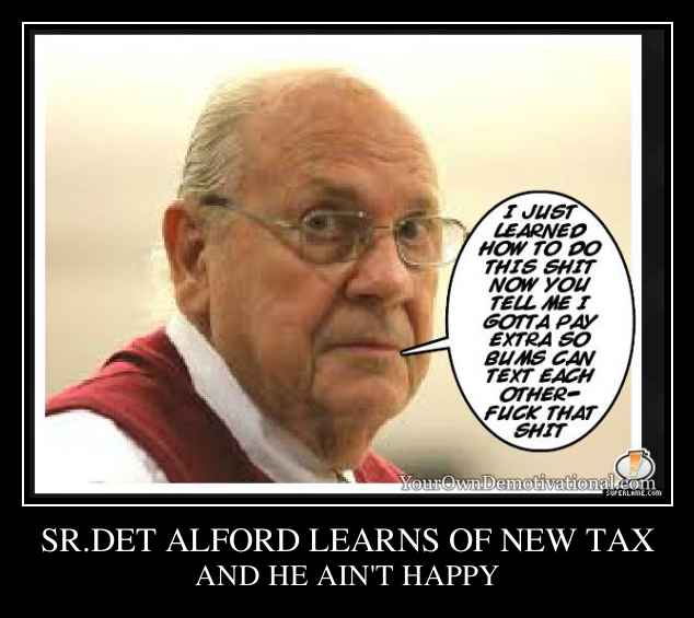 SR.DET ALFORD LEARNS OF NEW TAX