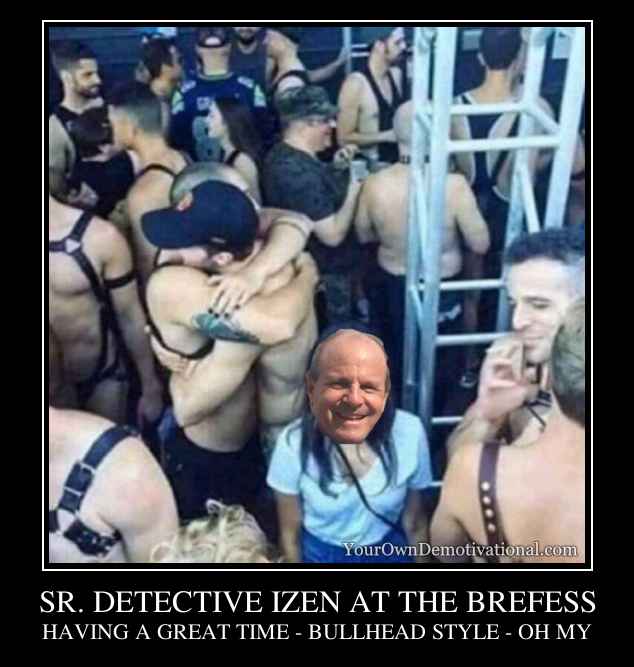 SR. DETECTIVE IZEN AT THE BREFESS