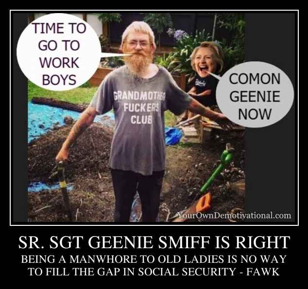 SR. SGT GEENIE SMIFF IS RIGHT