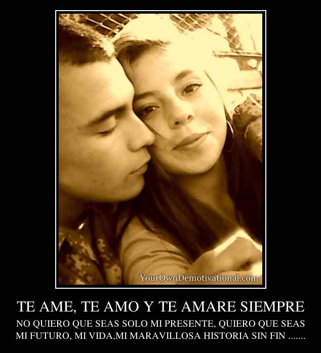 TE AME, TE AMO Y TE AMARE SIEMPRE