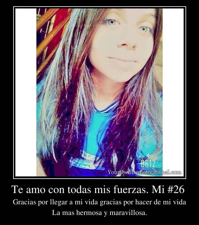 Te amo con todas mis fuerzas. Mi #26 