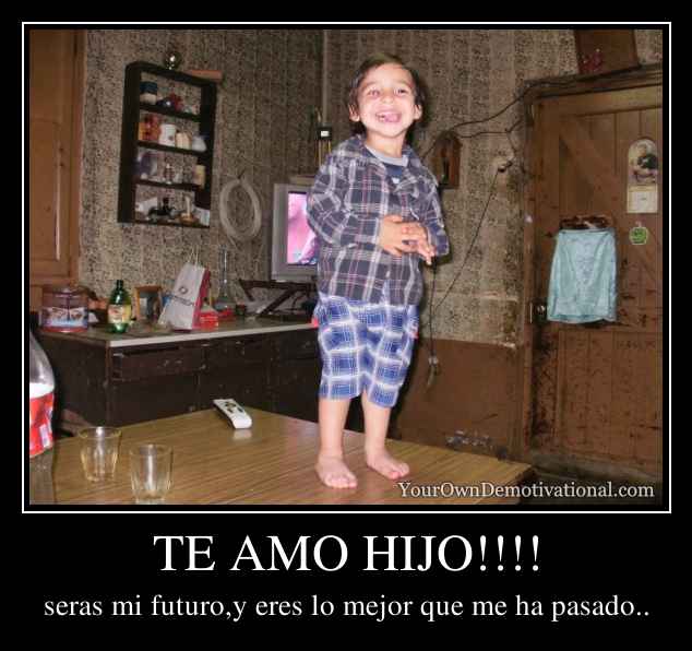 TE AMO HIJO!!!!