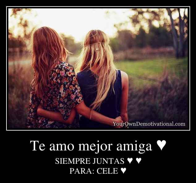 Te amo mejor amiga ♥