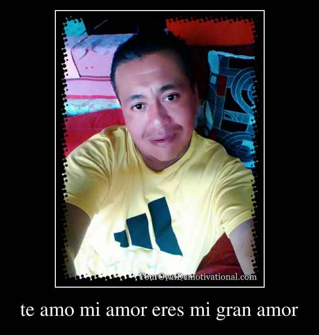 te amo mi amor eres mi gran amor