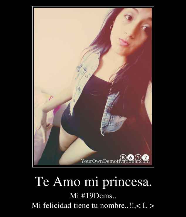 Te Amo mi princesa.