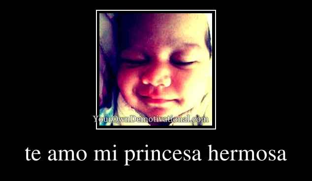 te amo mi princesa hermosa