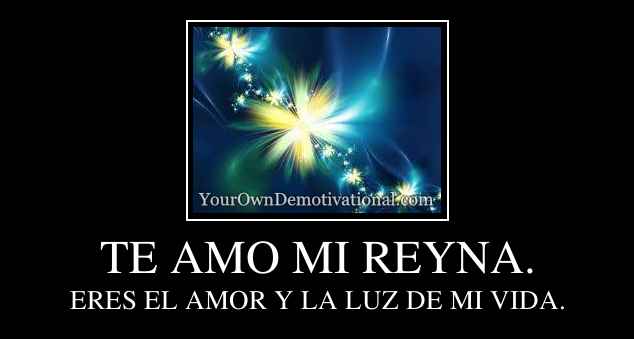 TE AMO MI REYNA.