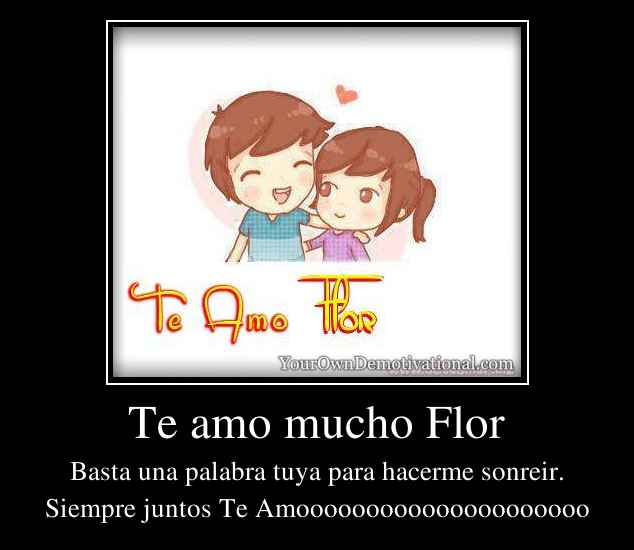 Te amo mucho Flor