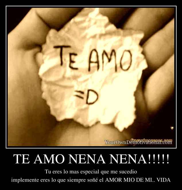 TE AMO NENA NENA!!!!!