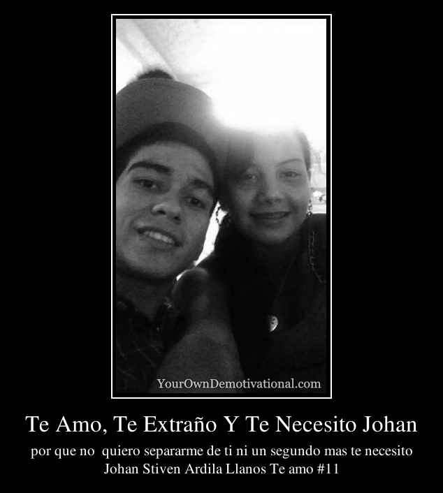 Te Amo, Te Extraño Y Te Necesito Johan