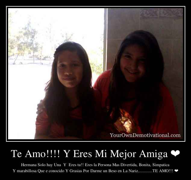 Te Amo!!!! Y Eres Mi Mejor Amiga ❤