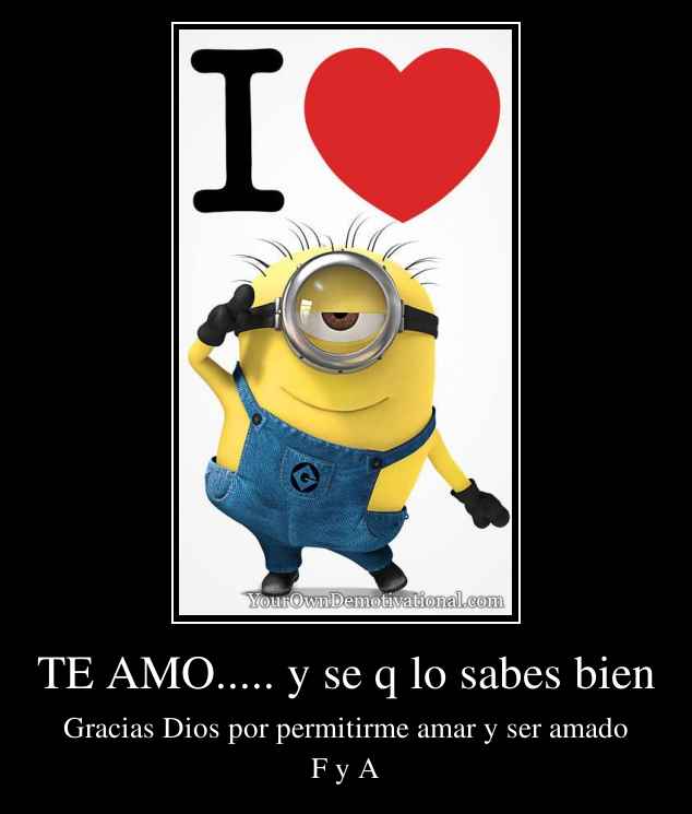 TE AMO..... y se q lo sabes bien