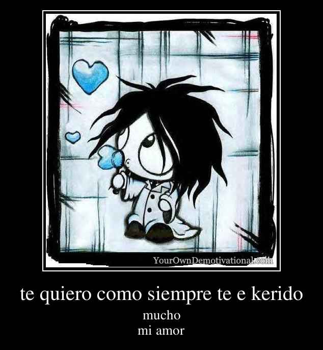 te quiero como siempre te e kerido