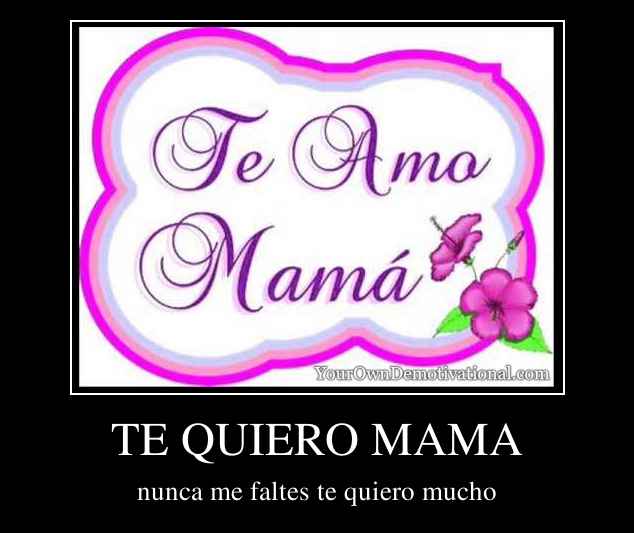 TE QUIERO MAMA