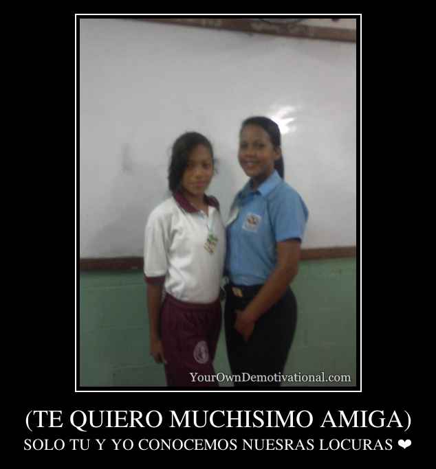 (TE QUIERO MUCHISIMO AMIGA)