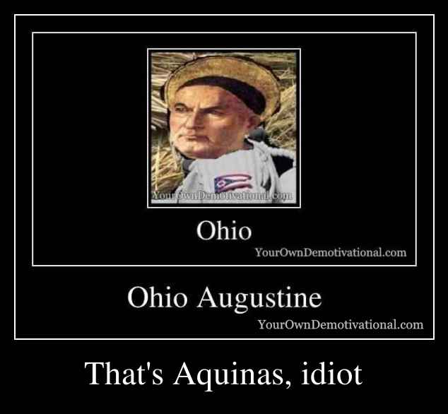 That's Aquinas, idiot
