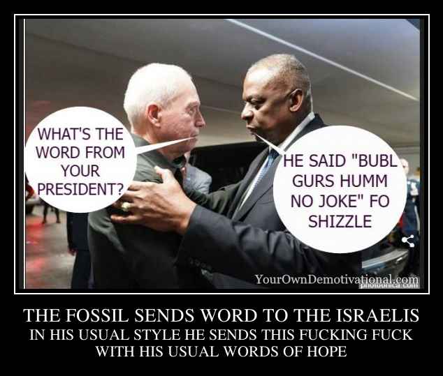 THE FOSSIL SENDS WORD TO THE ISRAELIS