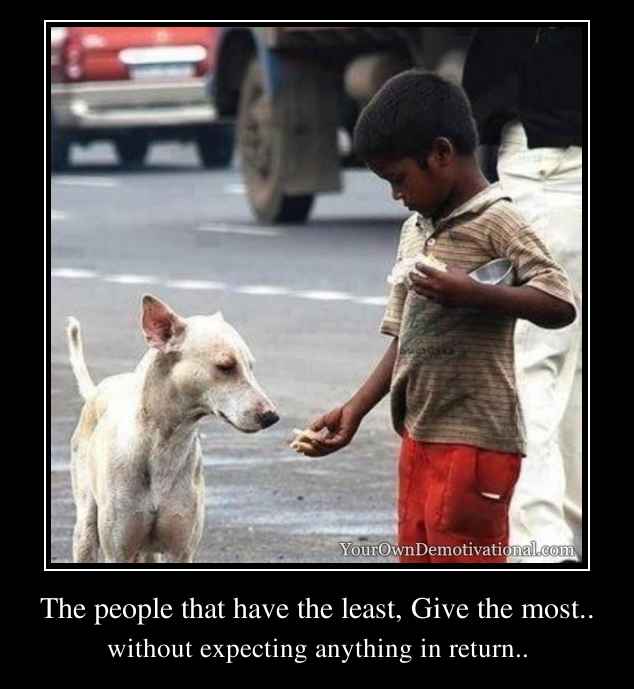 The people that have the least, Give the most..