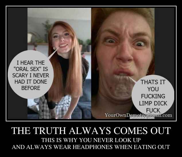 THE TRUTH ALWAYS COMES OUT