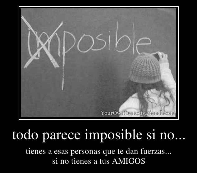 todo parece imposible si no...