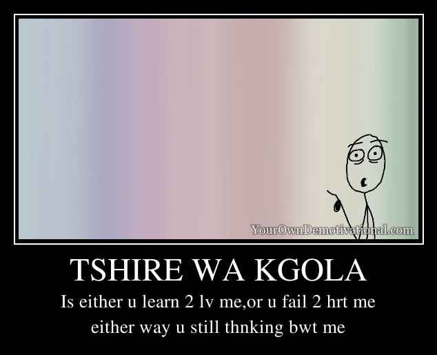 TSHIRE WA KGOLA