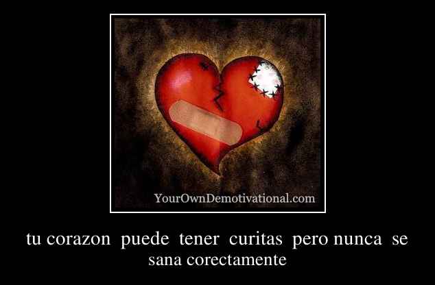 tu corazon  puede  tener  curitas  pero nunca  se