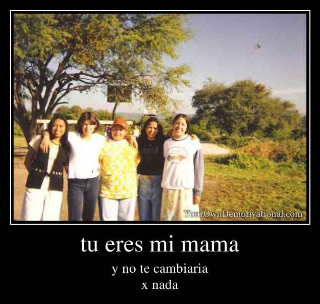 tu eres mi mama