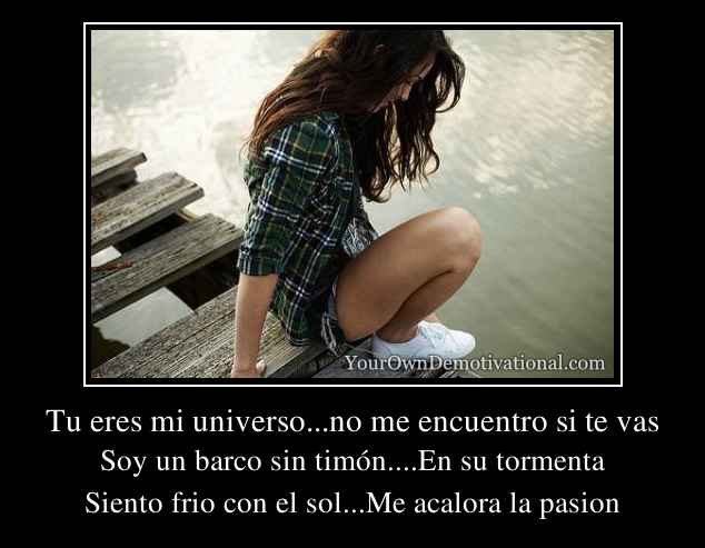 Tu eres mi universo...no me encuentro si te vas