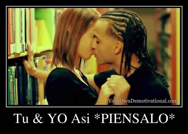 Tu & YO Asi *PIENSALO*