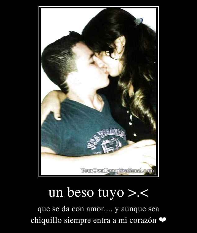 un beso tuyo >.<