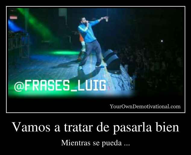 Vamos a tratar de pasarla bien