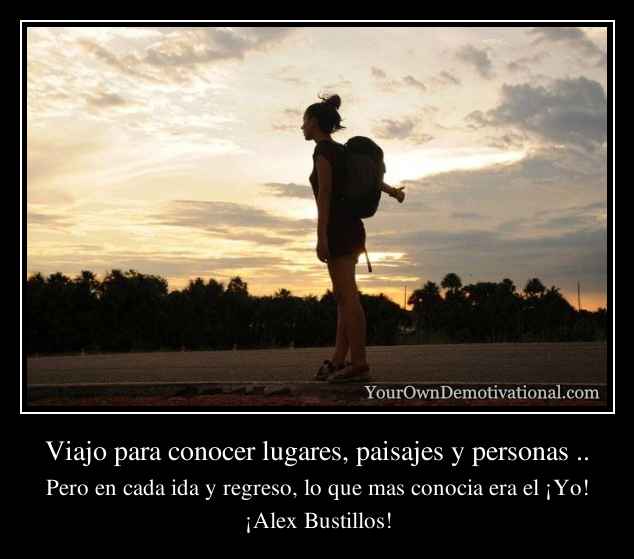 Viajo para conocer lugares, paisajes y personas ..