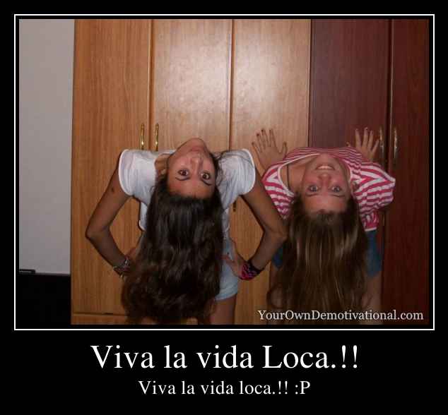 Viva la vida Loca.!!