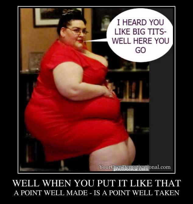 WELL WHEN YOU PUT IT LIKE THAT