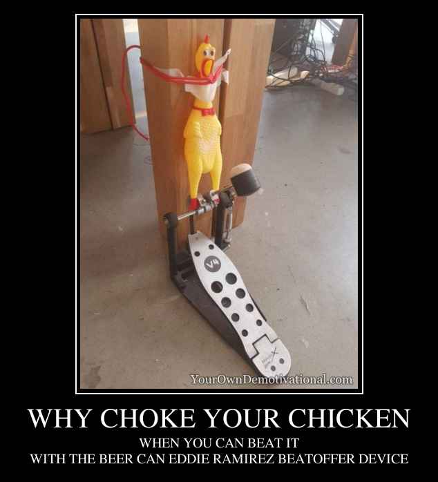 WHY CHOKE YOUR CHICKEN