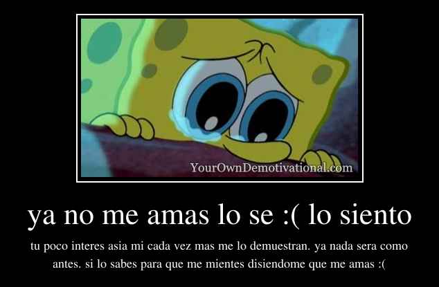 ya no me amas lo se :( lo siento