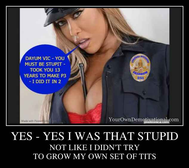 YES - YES I WAS THAT STUPID