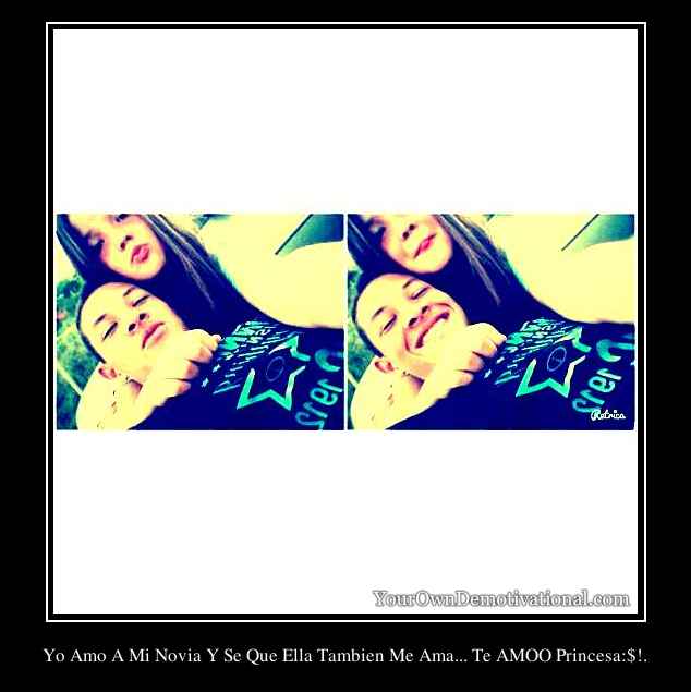Yo Amo A Mi Novia Y Se Que Ella Tambien Me Ama... Te AMOO Princesa:$!.