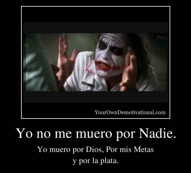 Yo no me muero por Nadie.