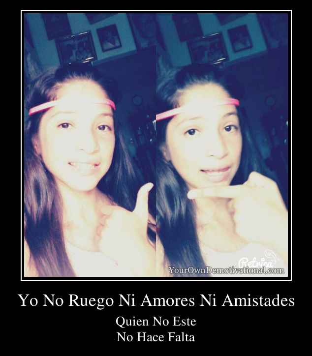 Yo No Ruego Ni Amores Ni Amistades