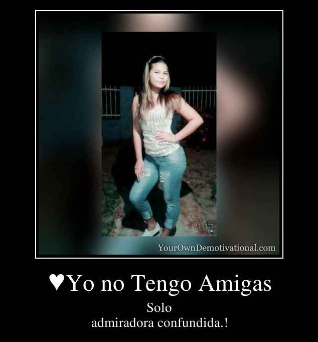 ♥Yo no Tengo Amigas