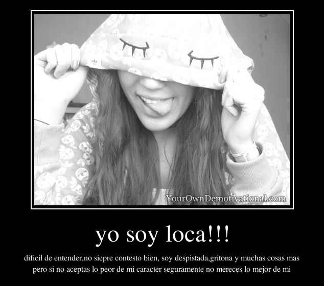 yo soy loca!!!