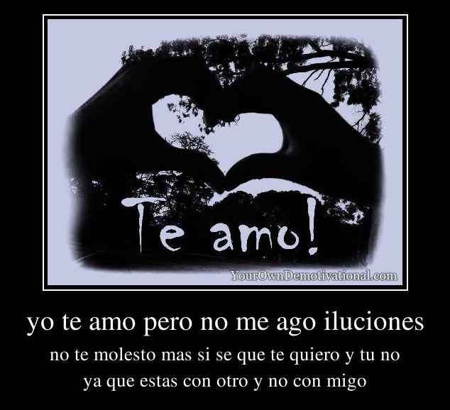 yo te amo pero no me ago iluciones