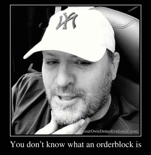 You don’t know what an orderblock is